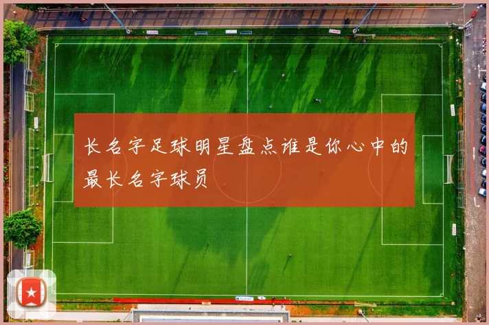 长名字足球明星盘点谁是你心中的最长名字球员