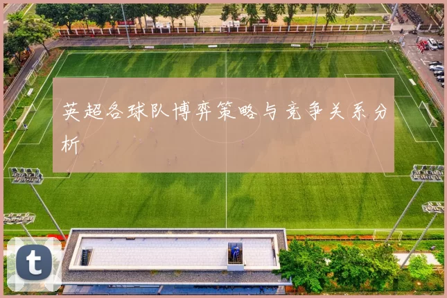 英超各球队博弈策略与竞争关系分析