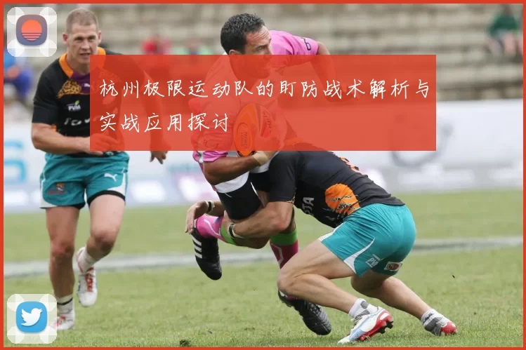 杭州极限运动队的盯防战术解析与实战应用探讨