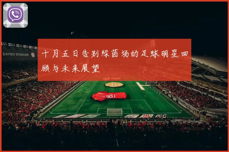 十月五日告别绿茵场的足球明星回顾与未来展望