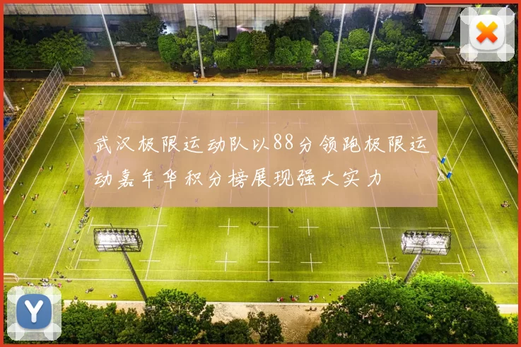 武汉极限运动队以88分领跑极限运动嘉年华积分榜展现强大实力
