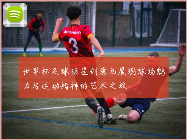 世界杯足球明星创意画展现球场魅力与运动精神的艺术之旅