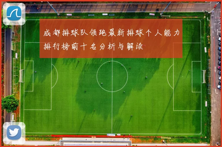 成都排球队领跑最新排球个人能力排行榜前十名分析与解读