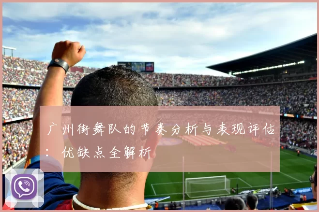 广州街舞队的节奏分析与表现评估：优缺点全解析