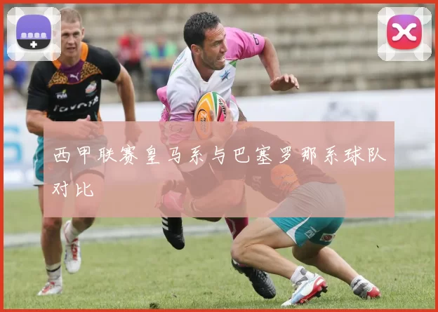 西甲联赛皇马系与巴塞罗那系球队对比