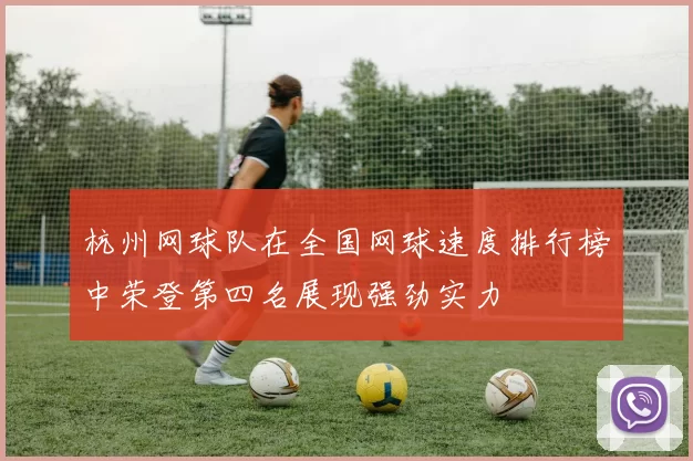 杭州网球队在全国网球速度排行榜中荣登第四名展现强劲实力