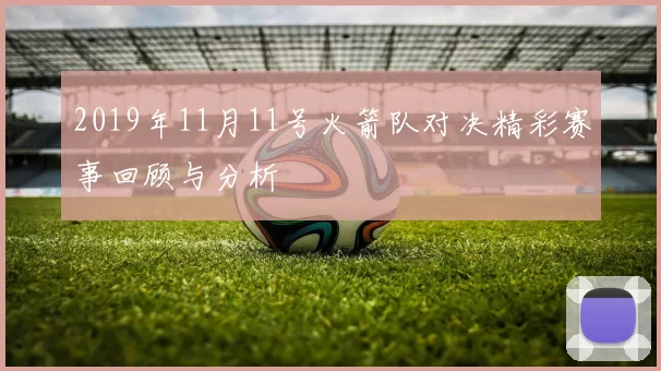 2019年11月11号火箭队对决精彩赛事回顾与分析