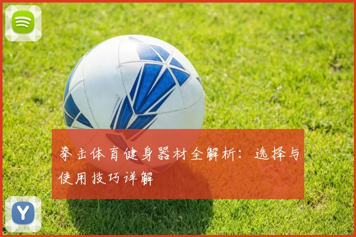 拳击体育健身器材全解析：选择与使用技巧详解