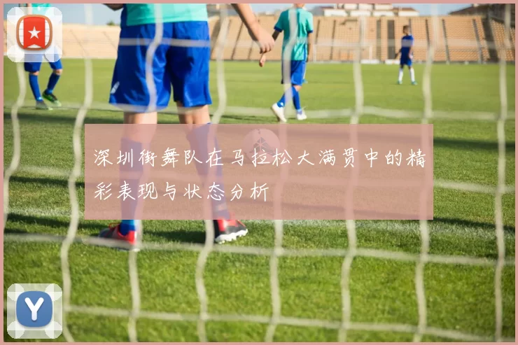 深圳街舞队在马拉松大满贯中的精彩表现与状态分析