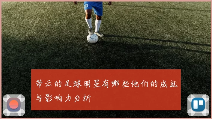 带云的足球明星有哪些他们的成就与影响力分析