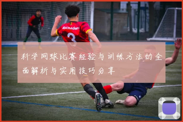 科学网球比赛经验与训练方法的全面解析与实用技巧分享