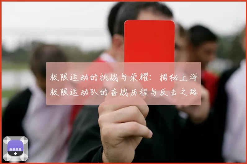极限运动的挑战与荣耀：揭秘上海极限运动队的奋战历程与反击之路