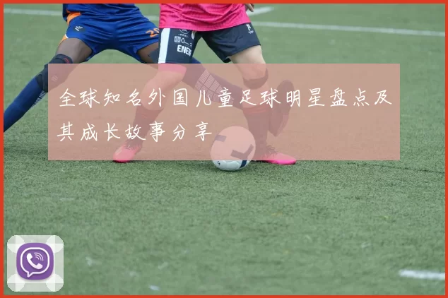 全球知名外国儿童足球明星盘点及其成长故事分享