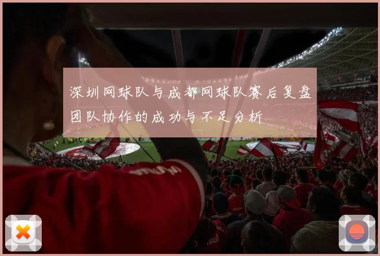 深圳网球队与成都网球队赛后复盘团队协作的成功与不足分析