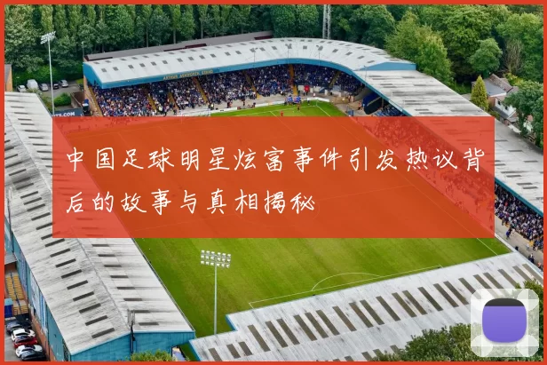 中国足球明星炫富事件引发热议背后的故事与真相揭秘