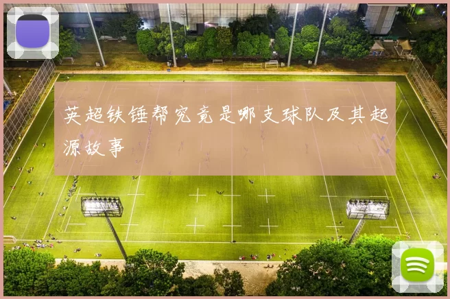 英超铁锤帮究竟是哪支球队及其起源故事