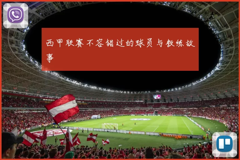 西甲联赛不容错过的球员与教练故事